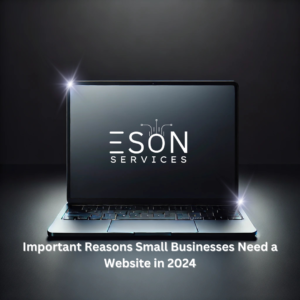 Important Reasons Small Businesses Need a Website in 2024 1 A laptop with esonservices logo and the text important reasons small businesses need a website in 2024 written
