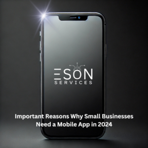 Important Reasons Why Small Businesses Need a Mobile App in 2024 1 A phone with esonservices logo and the text important reasons why small businesses need a mobile app in 2024 written